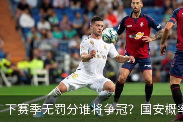 下赛季无罚分谁将争冠？国安概率最大，成都也有机会，浙江或成大黑马